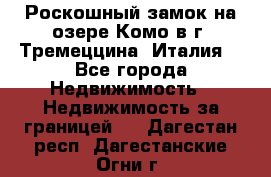 Роскошный замок на озере Комо в г. Тремеццина (Италия) - Все города Недвижимость » Недвижимость за границей   . Дагестан респ.,Дагестанские Огни г.